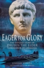 Eager for Glory : The Untold Story of Drusus the Elder, Conqueror of Germania - eBook