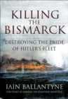 Killing the Bismarck : Destroying the Pride of Hitler's Fleet - eBook