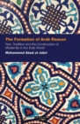 The Formation of Arab Reason : Text, Tradition and the Construction of Modernity in the Arab World - Book