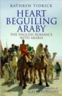 Heart Beguiling Araby : The English Romance with Arabia - Book