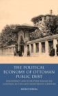 The Political Economy of Ottoman Public Debt : Insolvency and European Financial Control in the Late Nineteenth Century - Book