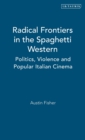 Radical Frontiers in the Spaghetti Western : Politics, Violence and Popular Italian Cinema - Book