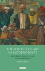 The Politics of Art in Modern Egypt : Aesthetics, Ideology and Nation-Building - Book
