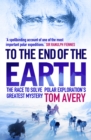 To the End of the Earth : The Race to Solve Polar Exploration's Greatest Mystery - Book