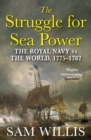 The Struggle for Sea Power : The Royal Navy vs the World, 1775-1782 - Book