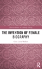 The Invention of Female Biography - Book