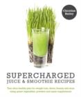 Supercharged Juice & Smoothie Recipes : Your Ultra-Healthy Plan for Weight Loss, Detox, Beauty & More Using Super-Supplements - Book
