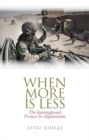 When More is Less : The International Project in Afghanistan - Book