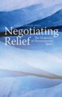 Negotiating Relief : The Dialectics of Humanitarian Space - Book