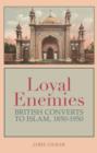 Loyal Enemies : British Converts to Islam, 1850-1950 - Book