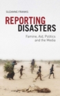 Reporting Disasters : Famine, Aid, Politics and the Media - Book