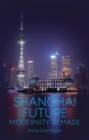 Shanghai Future : Modernity Remade - Book