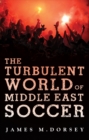 The Turbulent World of Middle East Soccer - Book
