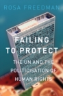 Failing to Protect : The UN and the Politicisation of Human Rights - Book