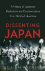 Dissenting Japan : A History of Japanese Radicalism and Counterculture from 1945 to Fukushima - Book