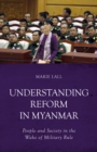 Understanding Reform in Myanmar : People and Society in the Wake of Military Rule - Book