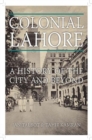 Colonial Lahore : A History of the City and Beyond - Book