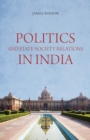 Politics and State-Society Relations in India - Book