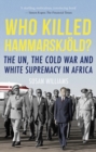 Who Killed Hammarskjold? : The UN, the Cold War and White Supremacy in Africa - Book