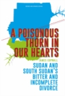A Poisonous Thorn in Our Hearts : Sudan and South Sudan's Bitter and Incomplete Divorce - Book