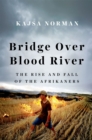 Bridge Over Blood River : The Rise and Fall of the Afrikaners - eBook