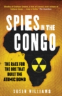 Spies in the Congo : The Race for the Ore That Built the Atomic Bomb - Book