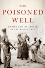 The Poisoned Well : Empire and its Legacy in the Middle East - Book