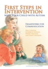 First Steps in Intervention with Your Child with Autism : Frameworks for Communication - Book