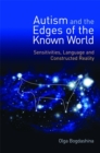 Autism and the Edges of the Known World : Sensitivities, Language and Constructed Reality - Book