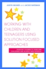 Working with Children and Teenagers Using Solution Focused Approaches : Enabling Children to Overcome Challenges and Achieve Their Potential - Book