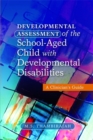 Developmental Assessment of the School-Aged Child with Developmental Disabilities : A Clinician's Guide - Book