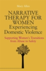 Narrative Therapy for Women Experiencing Domestic Violence : Supporting Women's Transitions from Abuse to Safety - Book