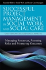 Successful Project Management in Social Work and Social Care : Managing Resources, Assessing Risks and Measuring Outcomes - Book