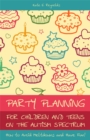 Party Planning for Children and Teens on the Autism Spectrum : How to Avoid Meltdowns and Have Fun! - Book