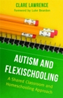 Autism and Flexischooling : A Shared Classroom and Homeschooling Approach - Book