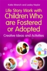 Life Story Work with Children Who are Fostered or Adopted : Creative Ideas and Activities - Book
