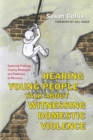 Hearing Young People Talk About Witnessing Domestic Violence : Exploring Feelings, Coping Strategies and Pathways to Recovery - Book