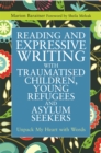 Reading and Expressive Writing with Traumatised Children, Young Refugees and Asylum Seekers : Unpack My Heart with Words - Book