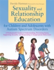 Sexuality and Relationship Education for Children and Adolescents with Autism Spectrum Disorders : A Professional's Guide to Understanding, Preventing Issues, Supporting Sexuality and Responding to In - Book