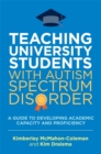 Teaching University Students with Autism Spectrum Disorder : A Guide to Developing Academic Capacity and Proficiency - Book