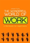 The Wonderful World of Work : A Workbook for Asperteens - Book