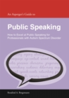 An Asperger's Guide to Public Speaking : How to Excel at Public Speaking for Professionals with Autism Spectrum Disorder - Book