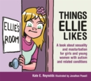 Things Ellie Likes : A Book About Sexuality and Masturbation for Girls and Young Women with Autism and Related Conditions - Book