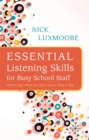 Essential Listening Skills for Busy School Staff : What to Say When You Don't Know What to Say - Book