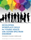 Developing Workplace Skills for Young Adults with Autism Spectrum Disorder : The Basics College Curriculum - Book