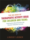 The Big Book of Therapeutic Activity Ideas for Children and Teens : Inspiring Arts-Based Activities and Character Education Curricula - Book