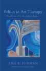 Ethics in Art Therapy : Challenging Topics for a Complex Modality - Book