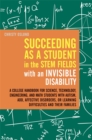 Succeeding as a Student in the STEM Fields with an Invisible Disability : A College Handbook for Science, Technology, Engineering, and Math Students with Autism, ADD, Affective Disorders, or Learning - Book