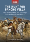 The Hunt for Pancho Villa : The Columbus Raid and Pershing's Punitive Expedition 1916-17 - Book