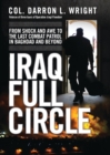 Iraq Full Circle : From Shock and Awe to the Last Combat Patrol in Baghdad and Beyond - Book